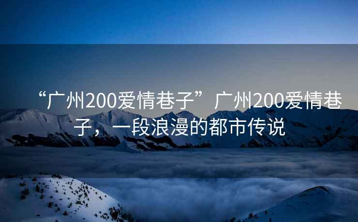“廣州200愛情巷子”廣州200愛情巷子，一段浪漫的都市傳說
