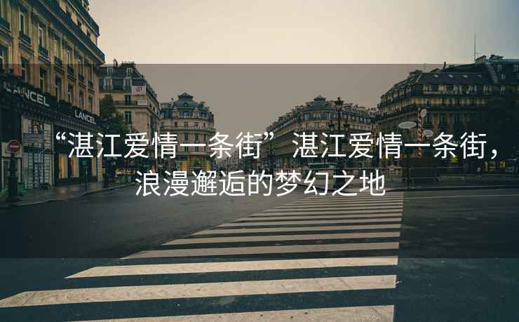 “湛江愛情一條街”湛江愛情一條街，浪漫邂逅的夢(mèng)幻之地