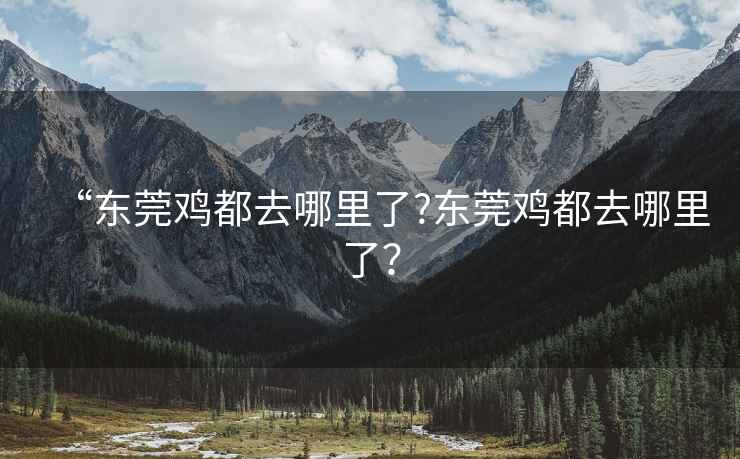 “東莞雞都去哪里了?東莞雞都去哪里了？