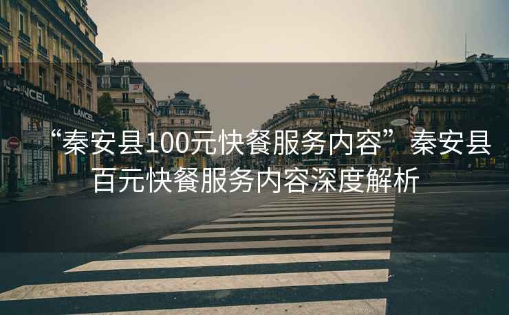 “秦安縣100元快餐服務(wù)內(nèi)容”秦安縣百元快餐服務(wù)內(nèi)容深度解析