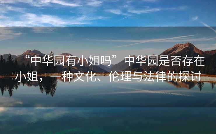 “中華園有小姐嗎”中華園是否存在小姐，一種文化、倫理與法律的探討