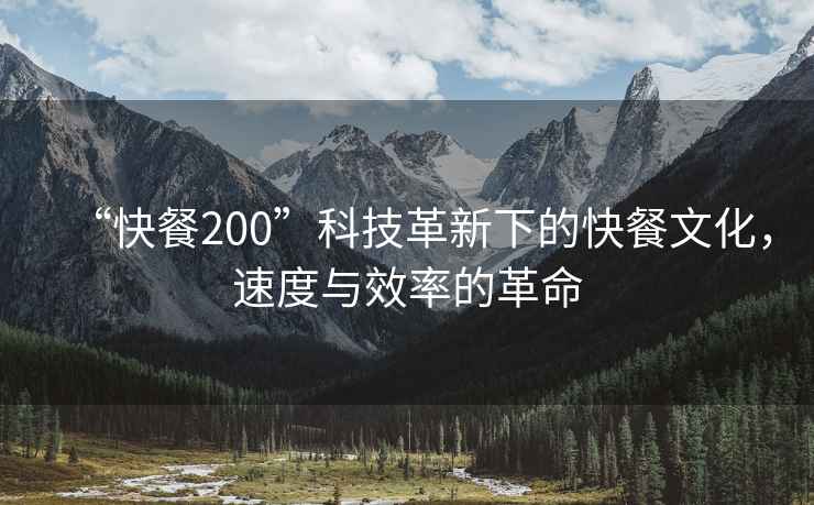 “快餐200”科技革新下的快餐文化，速度與效率的革命