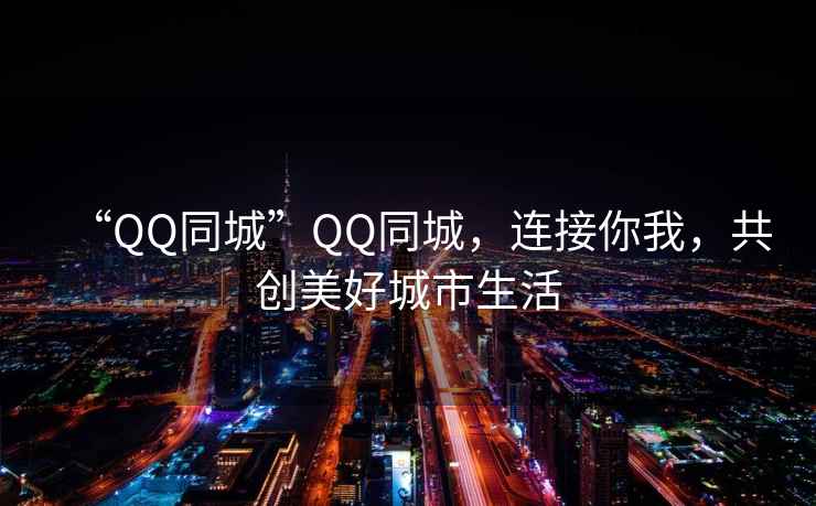 “QQ同城”QQ同城，連接你我，共創(chuàng)美好城市生活