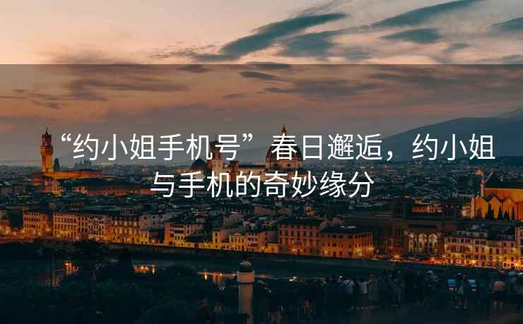 “約小姐手機(jī)號”春日邂逅，約小姐與手機(jī)的奇妙緣分
