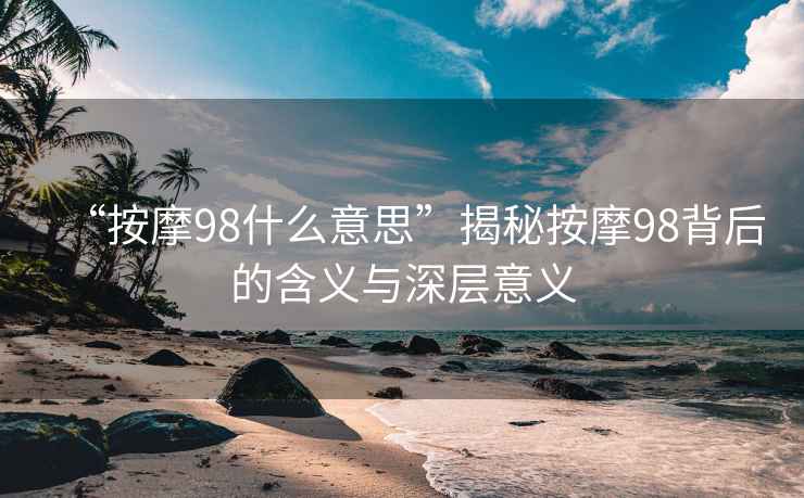 “按摩98什么意思”揭秘按摩98背后的含義與深層意義