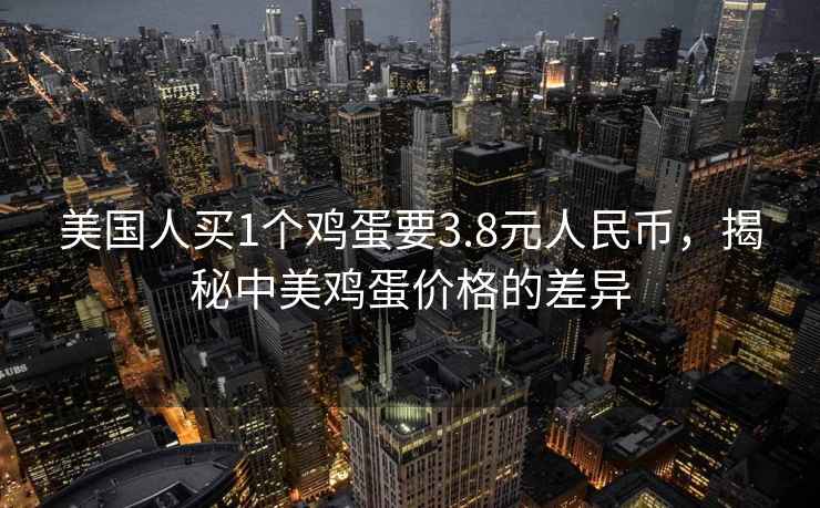 美國人買1個雞蛋要3.8元人民幣，揭秘中美雞蛋價格的差異