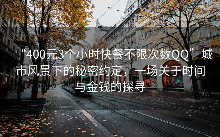 “400元3個小時快餐不限次數(shù)QQ”城市風(fēng)景下的秘密約定，一場關(guān)于時間與金錢的探尋