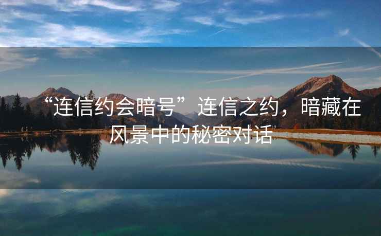 “連信約會暗號”連信之約，暗藏在風(fēng)景中的秘密對話