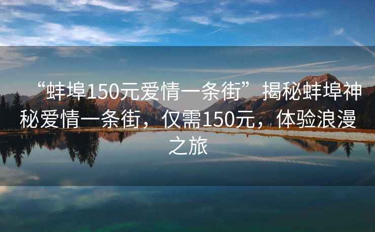 “蚌埠150元愛情一條街”揭秘蚌埠神秘愛情一條街，僅需150元，體驗浪漫之旅