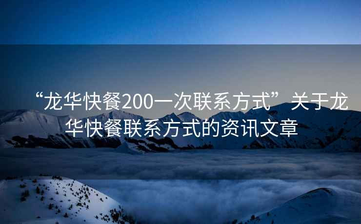 “龍華快餐200一次聯(lián)系方式”關(guān)于龍華快餐聯(lián)系方式的資訊文章