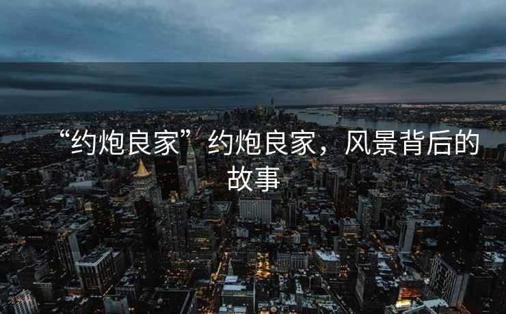 “約炮良家”約炮良家，風(fēng)景背后的故事