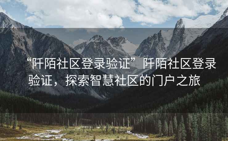 “阡陌社區(qū)登錄驗證”阡陌社區(qū)登錄驗證，探索智慧社區(qū)的門戶之旅