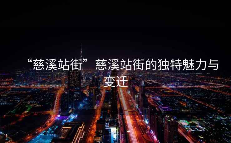 “慈溪站街”慈溪站街的獨特魅力與變遷