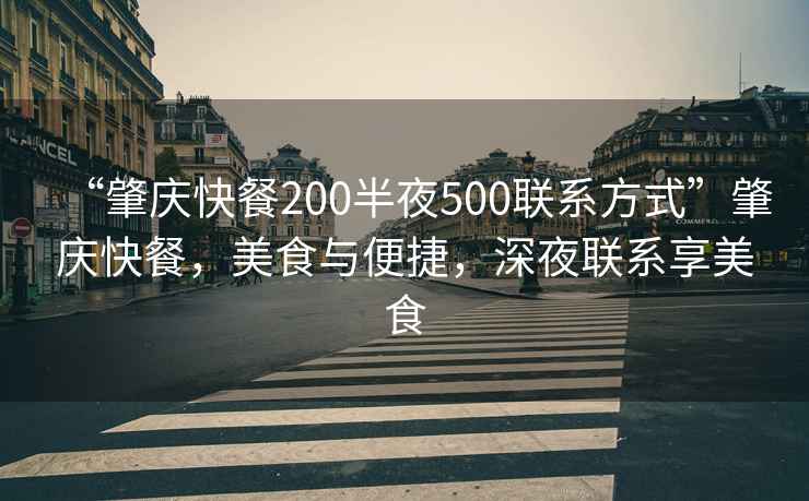 “肇慶快餐200半夜500聯(lián)系方式”肇慶快餐，美食與便捷，深夜聯(lián)系享美食