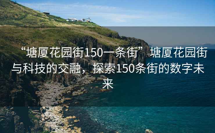 “塘廈花園街150一條街”塘廈花園街與科技的交融，探索150條街的數字未來