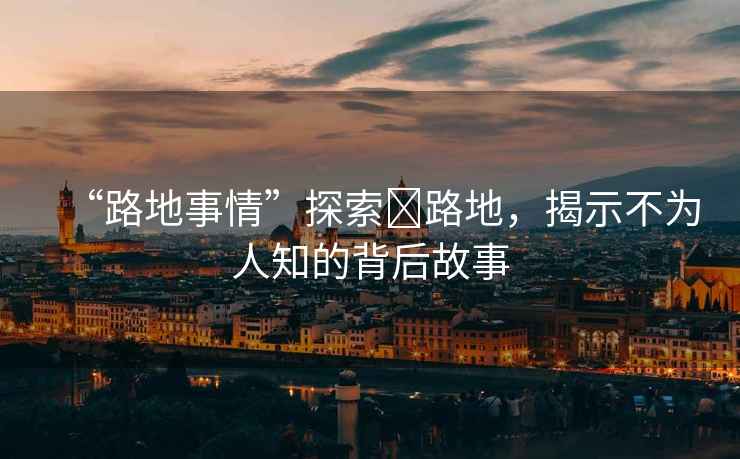 “路地事情”探索裏路地，揭示不為人知的背后故事