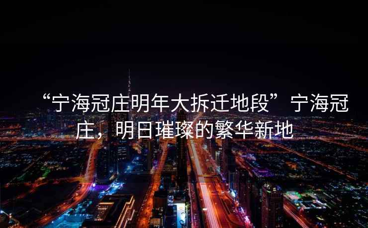 “寧海冠莊明年大拆遷地段”寧海冠莊，明日璀璨的繁華新地