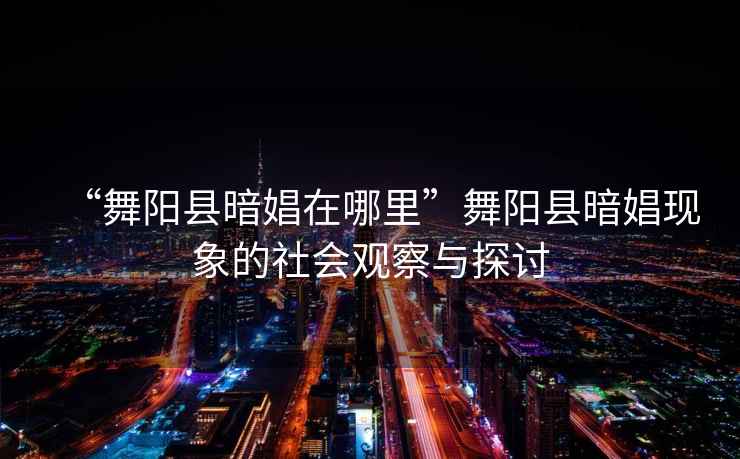 “舞陽縣暗娼在哪里”舞陽縣暗娼現(xiàn)象的社會觀察與探討