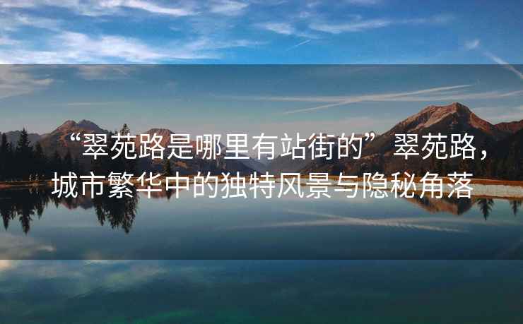 “翠苑路是哪里有站街的”翠苑路，城市繁華中的獨特風景與隱秘角落
