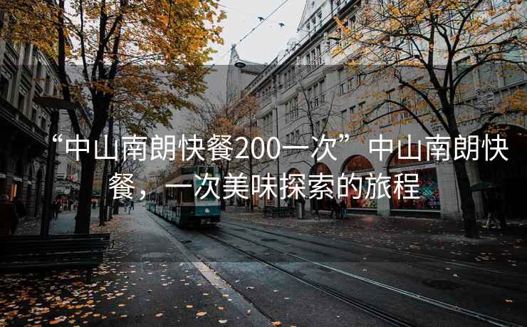 “中山南朗快餐200一次”中山南朗快餐，一次美味探索的旅程