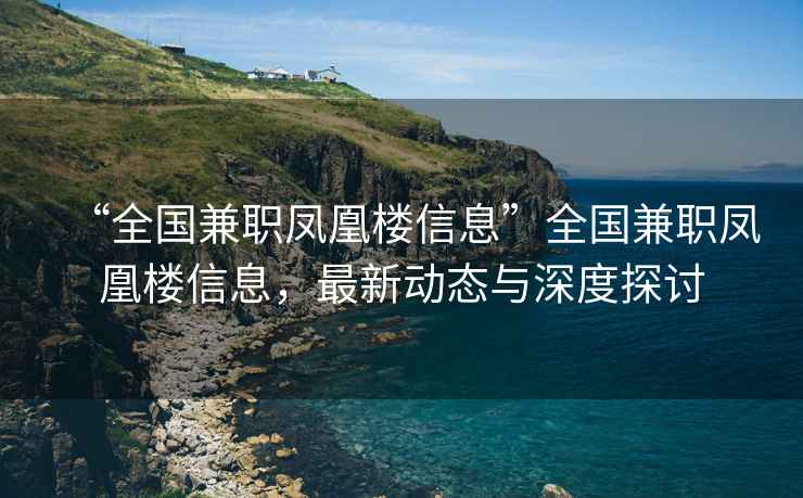 “全國兼職鳳凰樓信息”全國兼職鳳凰樓信息，最新動態(tài)與深度探討