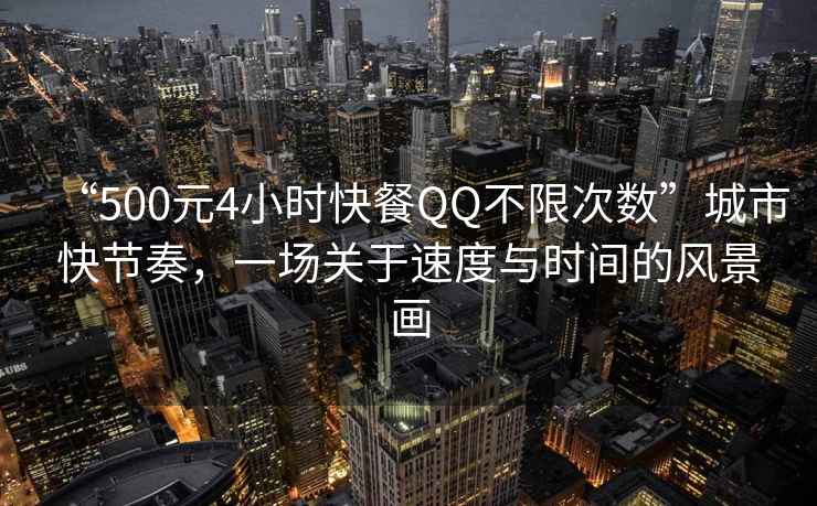 “500元4小時(shí)快餐QQ不限次數(shù)”城市快節(jié)奏，一場關(guān)于速度與時(shí)間的風(fēng)景畫