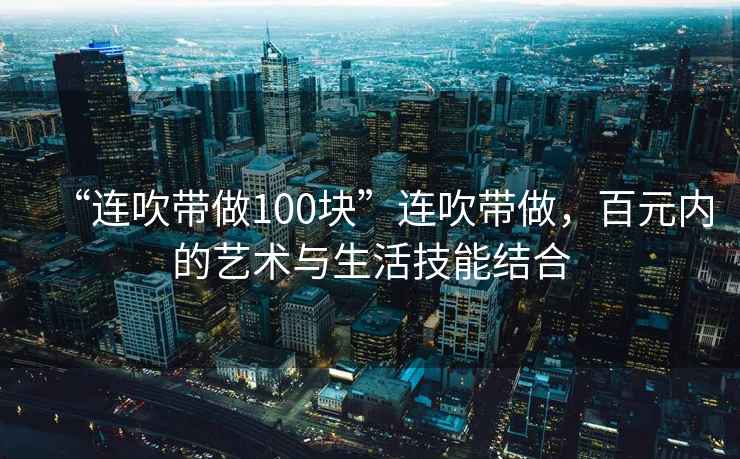 “連吹帶做100塊”連吹帶做，百元內(nèi)的藝術(shù)與生活技能結(jié)合