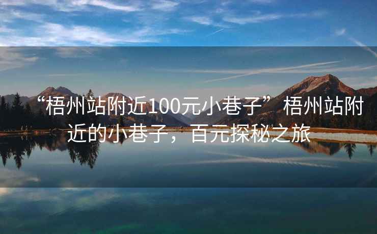 “梧州站附近100元小巷子”梧州站附近的小巷子，百元探秘之旅