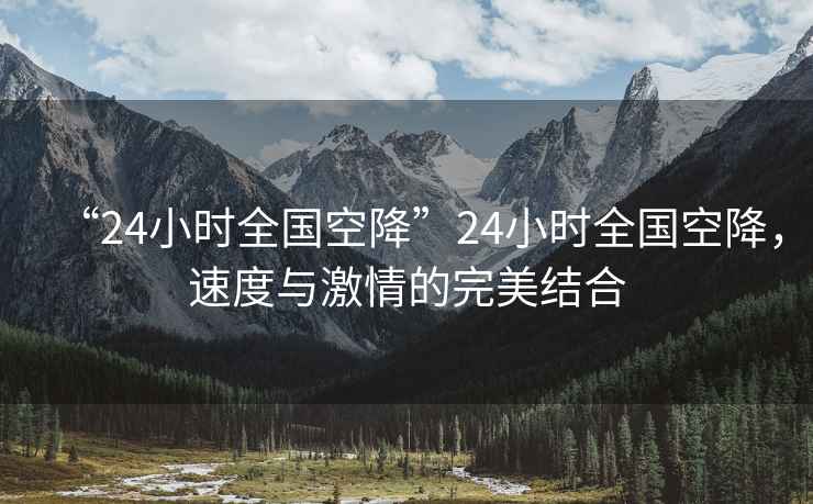 “24小時(shí)全國(guó)空降”24小時(shí)全國(guó)空降，速度與激情的完美結(jié)合