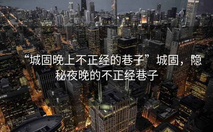 “城固晚上不正經(jīng)的巷子”城固，隱秘夜晚的不正經(jīng)巷子