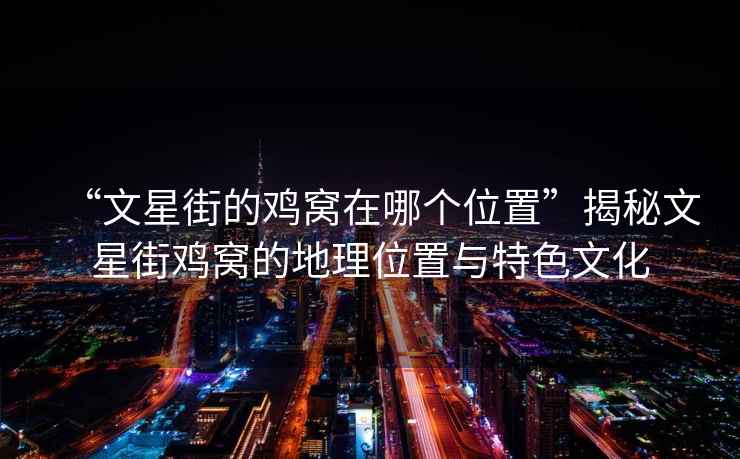 “文星街的雞窩在哪個位置”揭秘文星街雞窩的地理位置與特色文化
