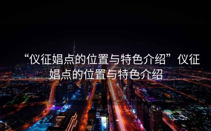 “儀征娼點的位置與特色介紹”儀征娼點的位置與特色介紹