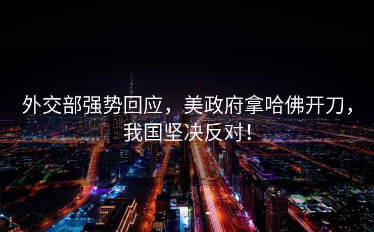 外交部強勢回應，美政府拿哈佛開刀，我國堅決反對！