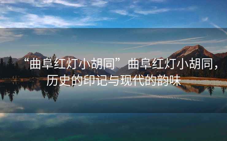 “曲阜紅燈小胡同”曲阜紅燈小胡同，歷史的印記與現(xiàn)代的韻味