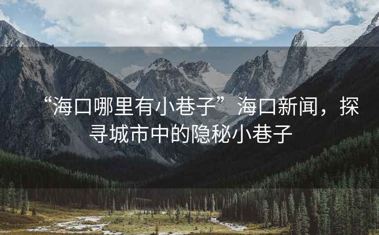 “?？谀睦镉行∠镒印焙？谛侣?，探尋城市中的隱秘小巷子