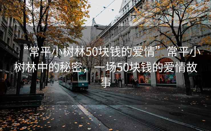“常平小樹林50塊錢的愛情”常平小樹林中的秘密，一場50塊錢的愛情故事