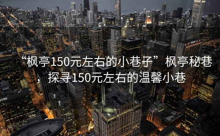 “楓亭150元左右的小巷子”楓亭秘巷，探尋150元左右的溫馨小巷