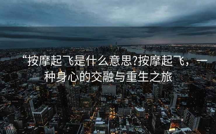 “按摩起飛是什么意思?按摩起飛，一種身心的交融與重生之旅