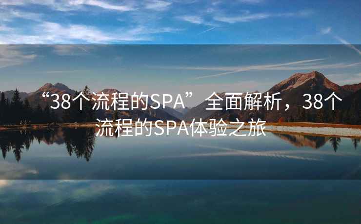 “38個流程的SPA”全面解析，38個流程的SPA體驗之旅