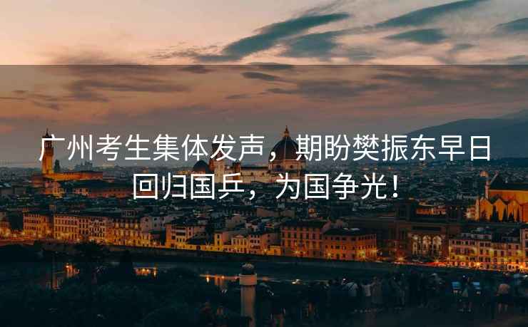 廣州考生集體發(fā)聲，期盼樊振東早日回歸國乒，為國爭光！