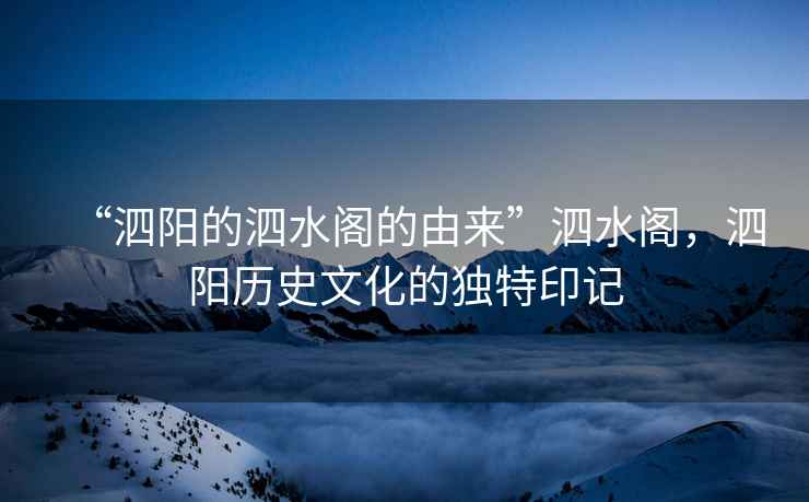 “泗陽(yáng)的泗水閣的由來(lái)”泗水閣，泗陽(yáng)歷史文化的獨(dú)特印記