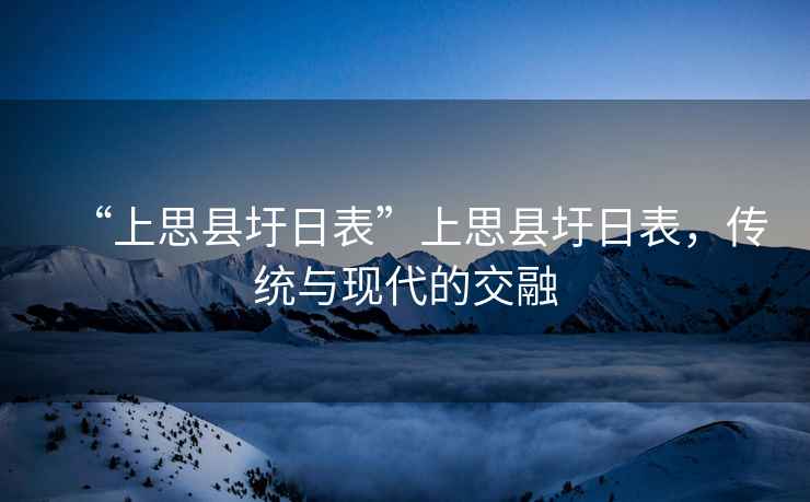 “上思縣圩日表”上思縣圩日表，傳統(tǒng)與現(xiàn)代的交融