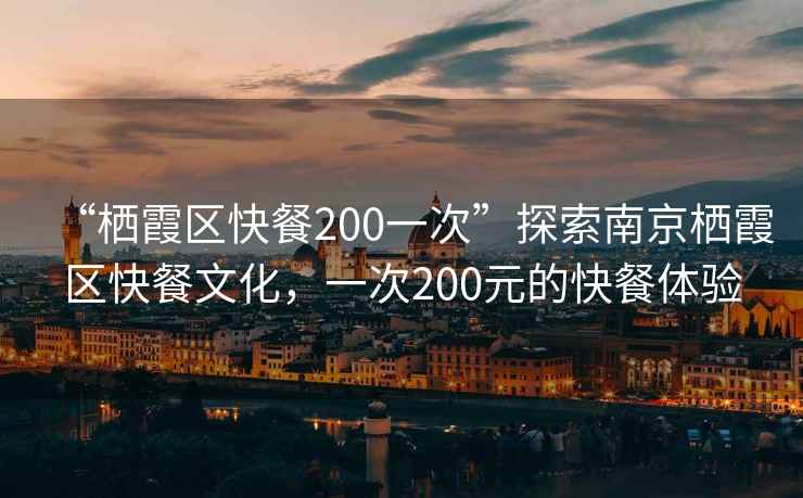 “棲霞區(qū)快餐200一次”探索南京棲霞區(qū)快餐文化，一次200元的快餐體驗