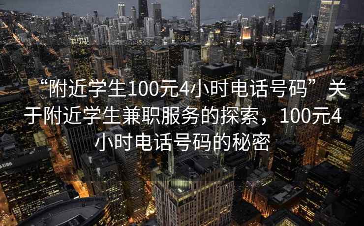 “附近學(xué)生100元4小時(shí)電話號(hào)碼”關(guān)于附近學(xué)生兼職服務(wù)的探索，100元4小時(shí)電話號(hào)碼的秘密