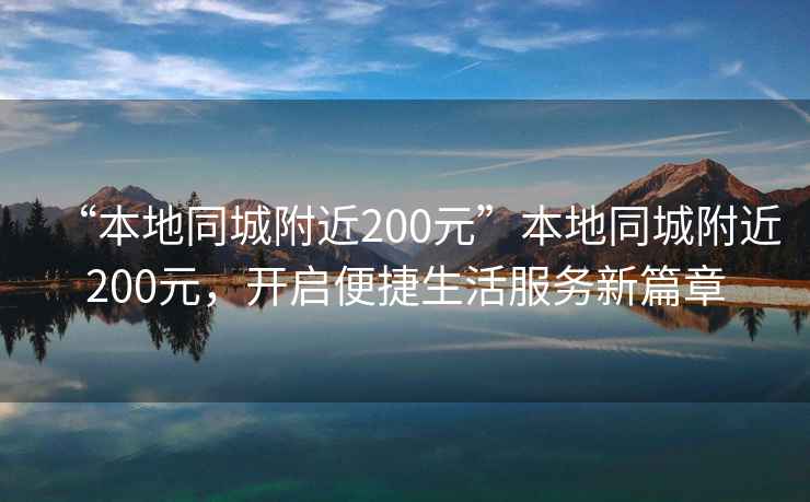“本地同城附近200元”本地同城附近200元，開啟便捷生活服務(wù)新篇章