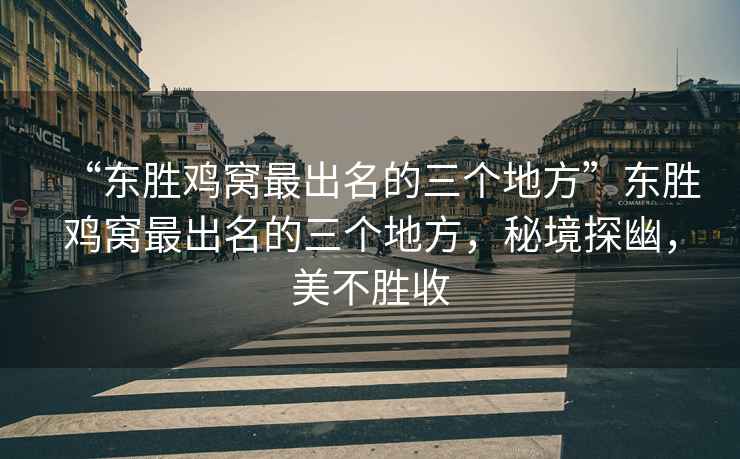 “東勝雞窩最出名的三個(gè)地方”東勝雞窩最出名的三個(gè)地方，秘境探幽，美不勝收