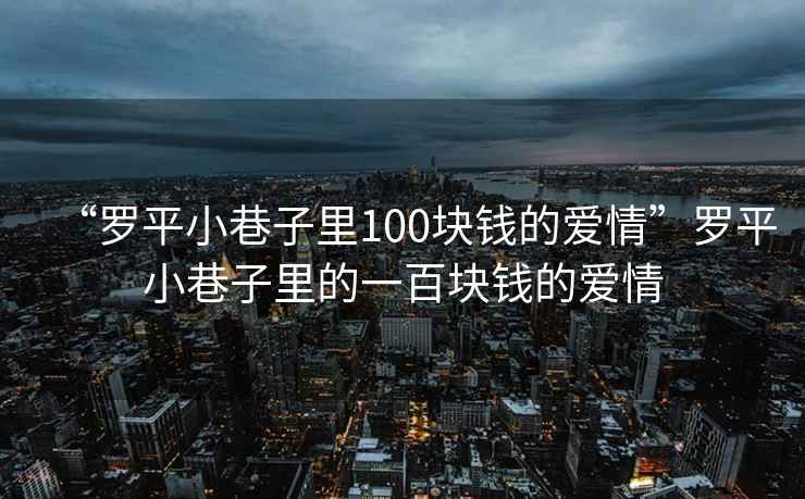 “羅平小巷子里100塊錢(qián)的愛(ài)情”羅平小巷子里的一百塊錢(qián)的愛(ài)情