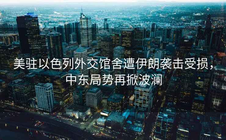 美駐以色列外交館舍遭伊朗襲擊受損，中東局勢再掀波瀾