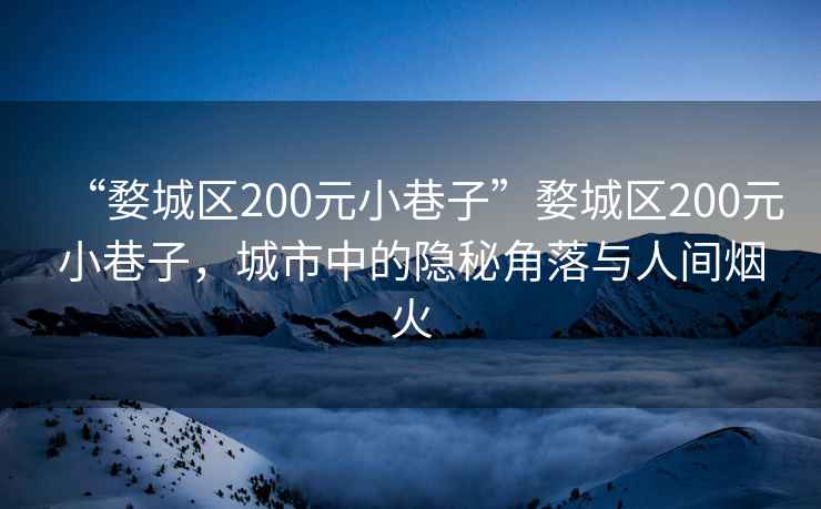 “婺城區(qū)200元小巷子”婺城區(qū)200元小巷子，城市中的隱秘角落與人間煙火