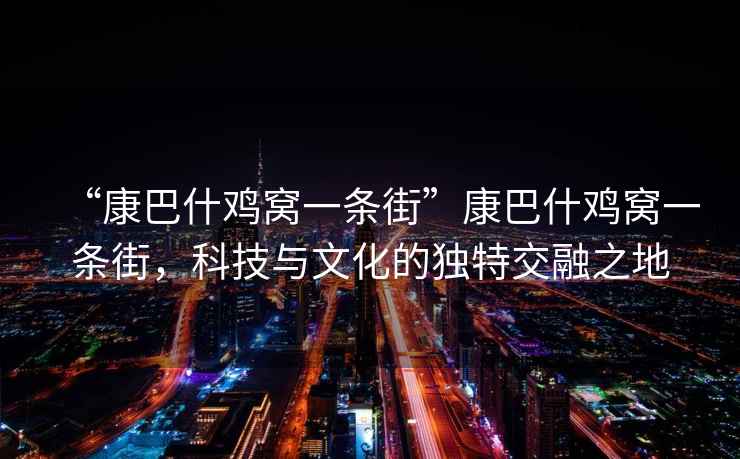 “康巴什雞窩一條街”康巴什雞窩一條街，科技與文化的獨特交融之地